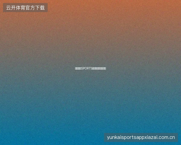 开云体育SPORTS新赛季功能更新一览