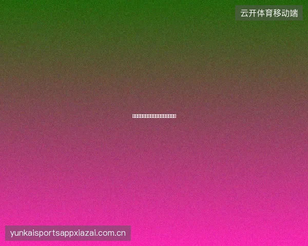 开云体育直播多线路切换确保流畅观看